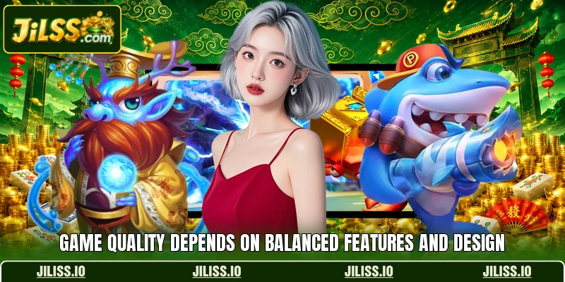 Game quality depends on balanced features and design