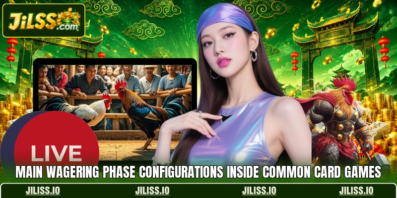 Main wagering phase configurations inside common card games