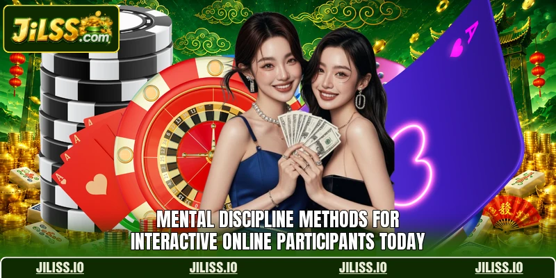 Mental discipline methods for interactive online participants today