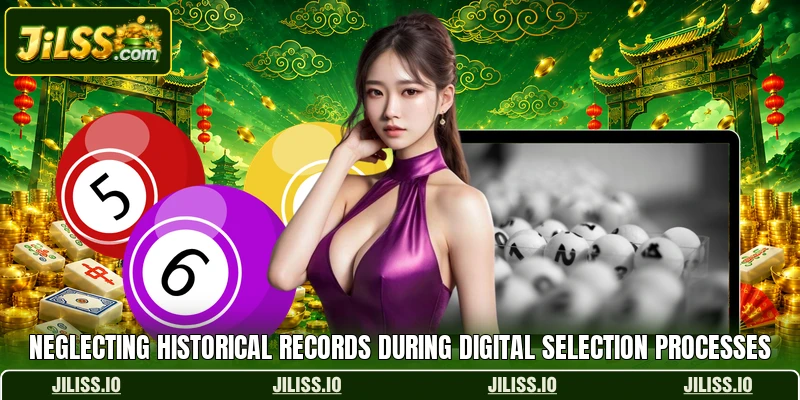 Neglecting historical records during digital selection processes