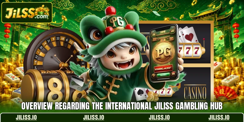 Overview regarding the international JILISS gambling hub