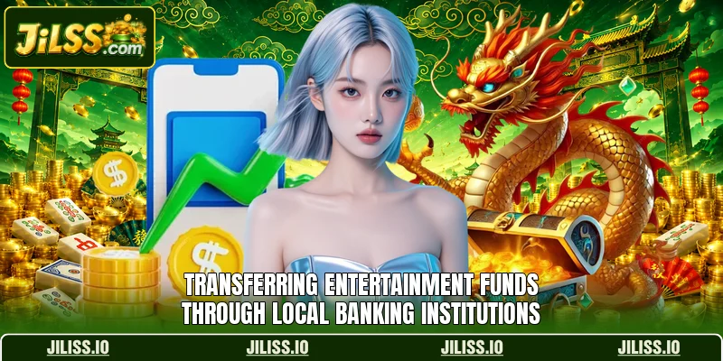 Transferring entertainment funds through local banking institutions